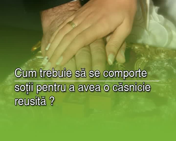 (Video) Secretele unei casatorii reusite (partea 3)