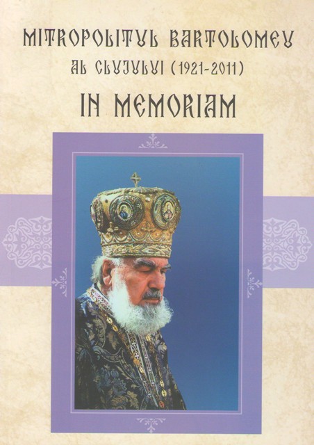 A apărut volumul “Mitropolitul Bartolomeu al Clujului (1921-2011) In Memoriam” A apărut volumul “Mitropolitul Bartolomeu al Clujului (1921-2011) In Memoriam”