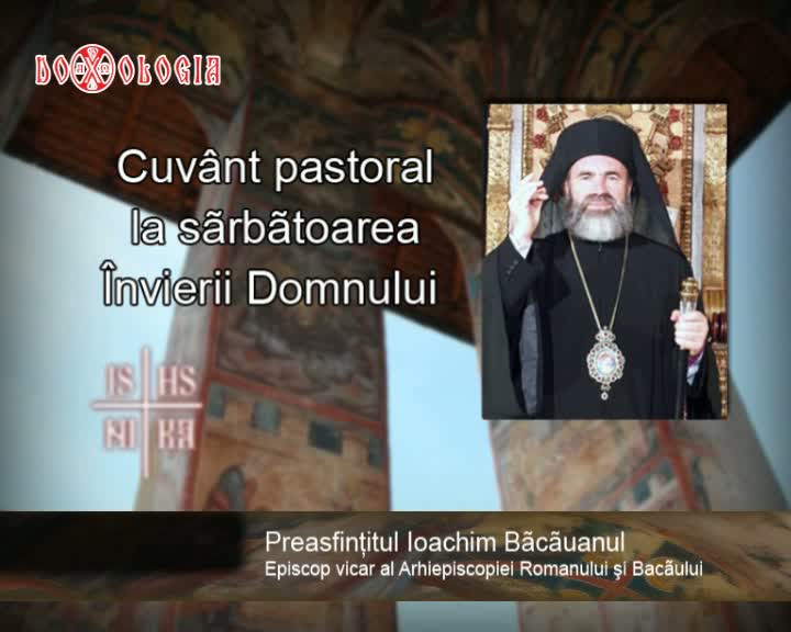 Preasfinţitul Ioachim Băcăuanul - Cuvânt pastoral de Sfintele Paști (anul 2012)