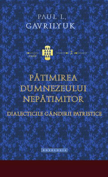 „Pătimirea Dumnezeului Nepătimitor. Dialecticile gândirii patristice“