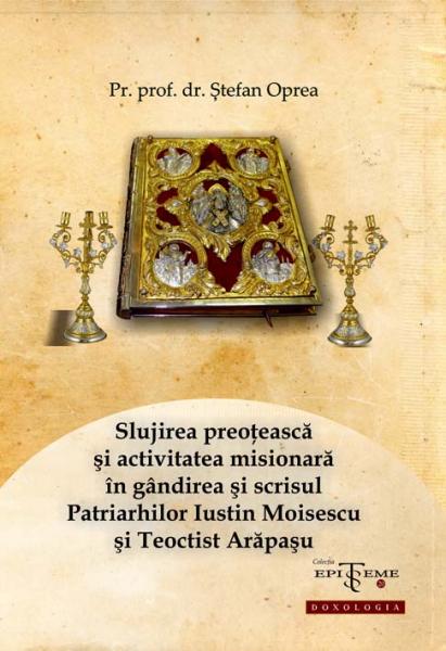 Slujirea preoțească și activitatea misionară în gândirea și scrisul Patriarhilor Iustin Moisescu și Teoctist Arăpașu