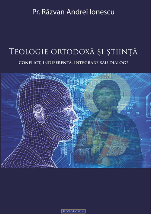 Teologie ortodoxă şi ştiinţă. Conflict, indiferenţă, integrare sau dialog