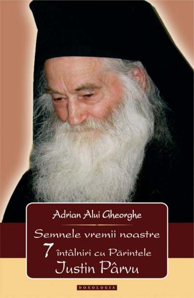 Semnele vremii noastre. 7 Întâlniri cu Părintele Iustin Pârvu – Adrian Alui Gheorghe
