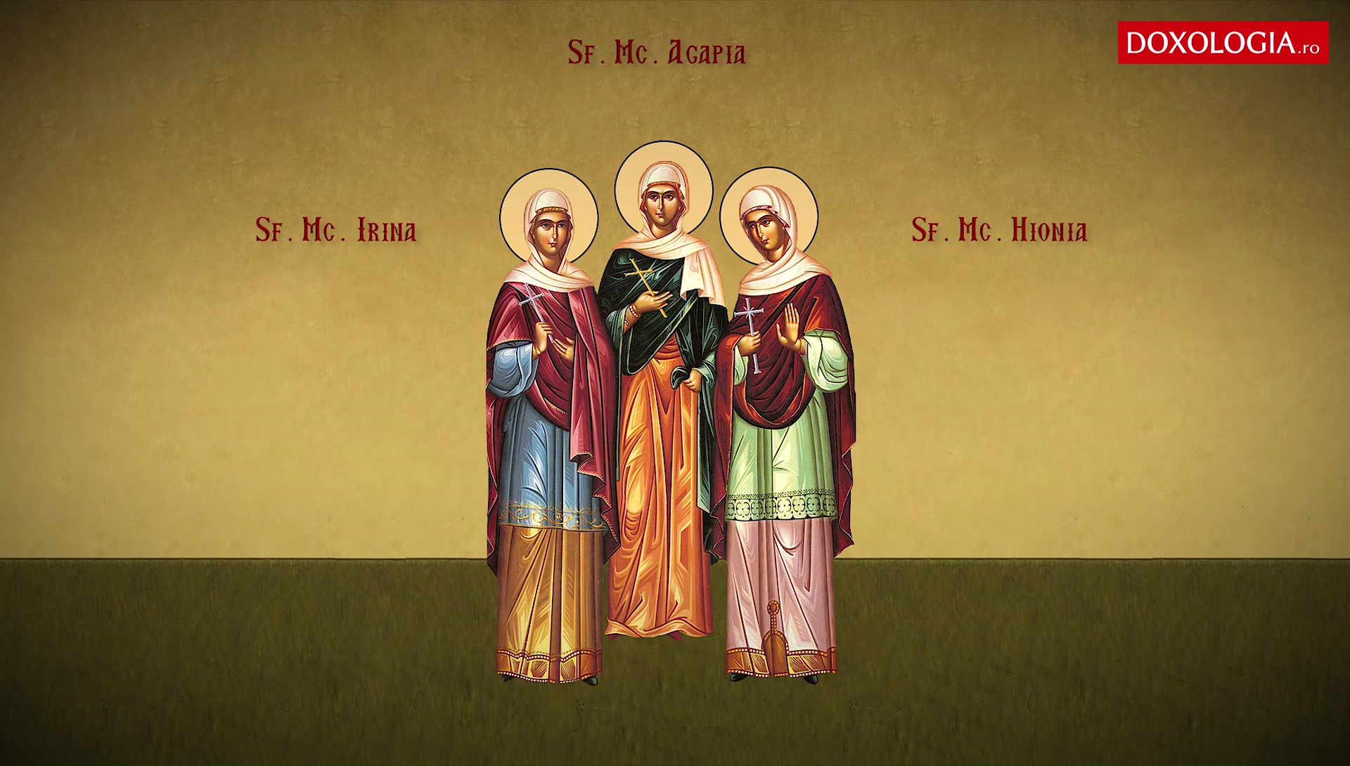 Sfintele Mucenițe fecioare: Agapia, Irina și Hionia Sfintele Mucenițe fecioare: Agapia, Irina și Hionia