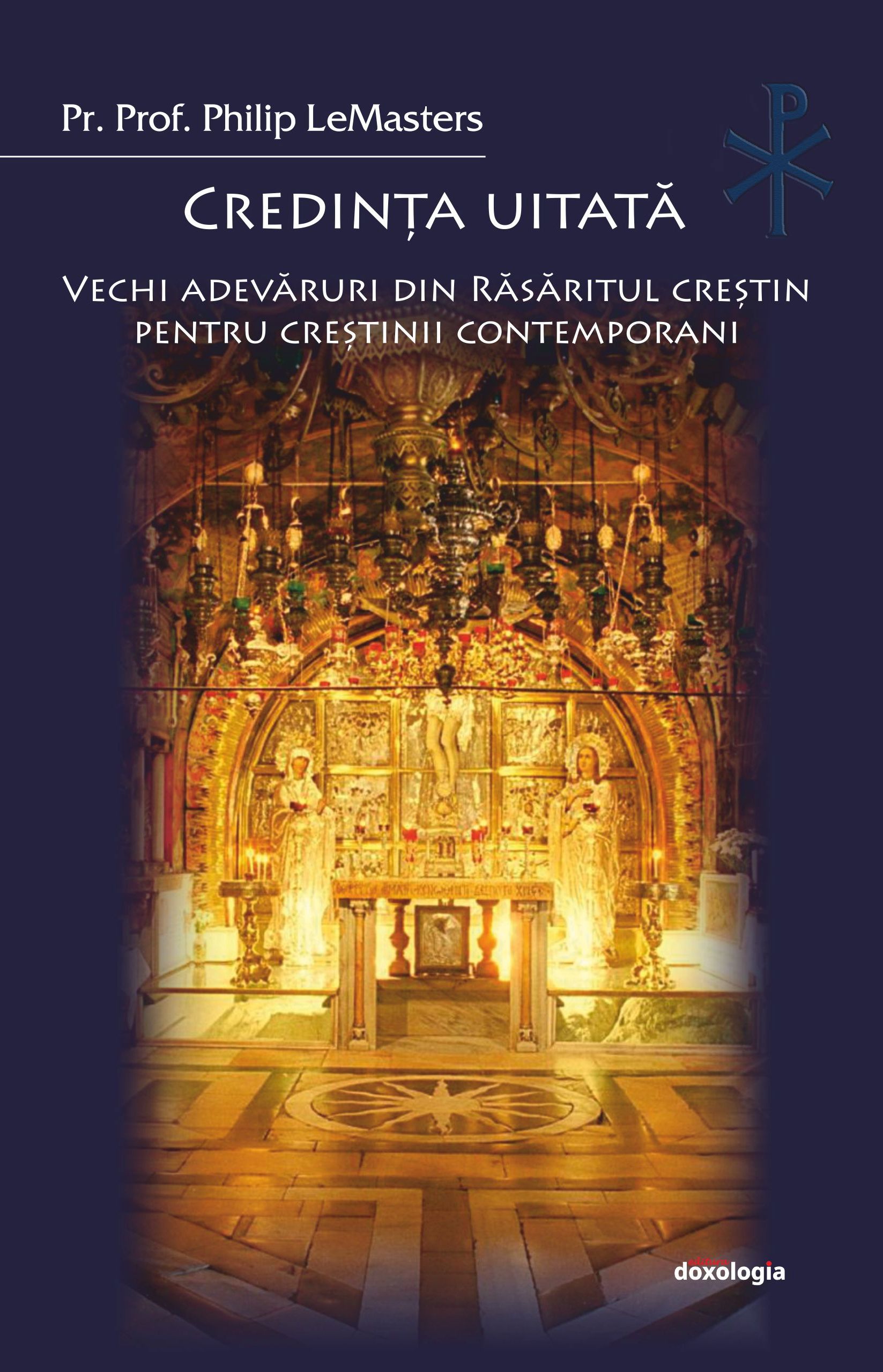 „Credința uitată. Vechi adevăruri din Răsăritul creștin pentru creștinii contemporani” – Philip LeMasters
