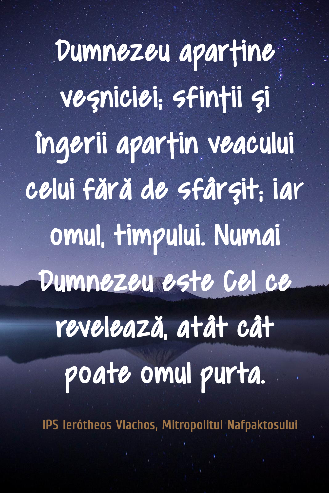 Dumnezeu aparţine veşniciei; sfinţii şi îngerii aparţin veacului celui fără de sfârşit; iar omul, timpului. Numai Dumnezeu este Cel ce revelează, atât cât poate omul purta Dumnezeu aparţine veşniciei; sfinţii şi îngerii aparţin veacului celui fără de sfârşit; iar omul, timpului. Numai Dumnezeu este Cel ce revelează, atât cât poate omul purta
