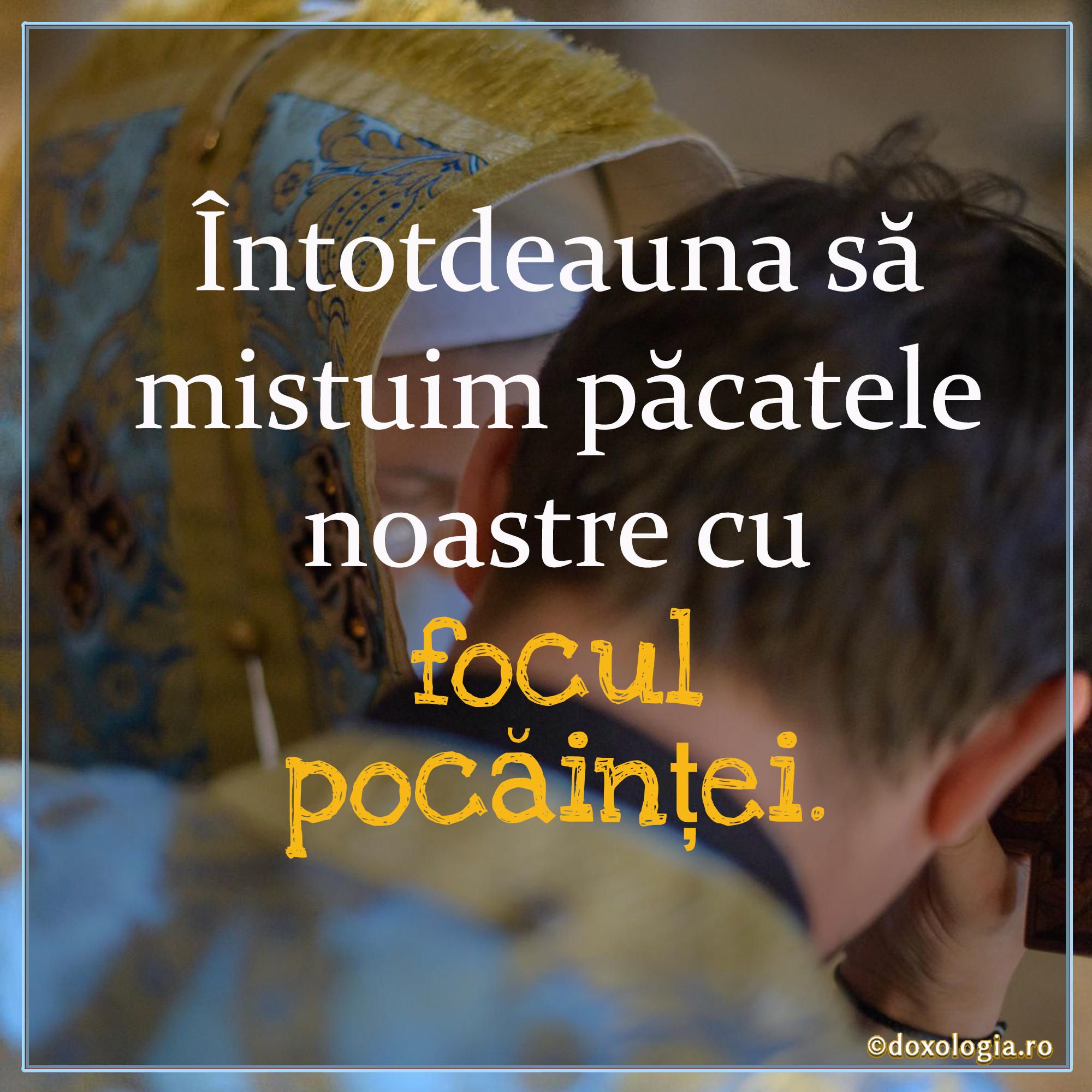 Întotdeauna să mistuim păcatele noastre cu focul pocăinței