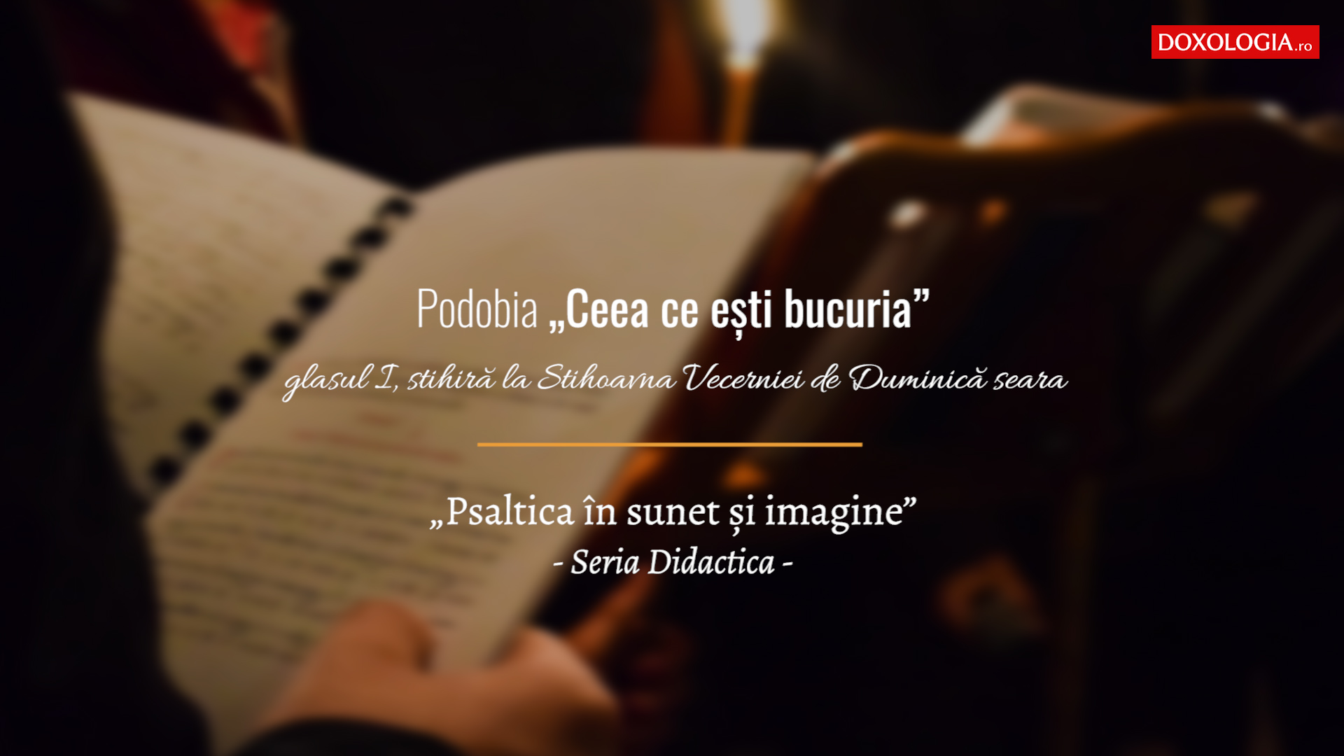 (Video) „Ceea ce ești bucuria”, podobie glasul I. Seria Didactica