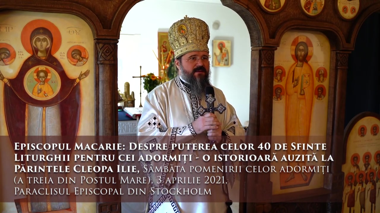 (Video) Despre puterea celor 40 de Sfinte Liturghii pentru cei adormiti – PS Macarie