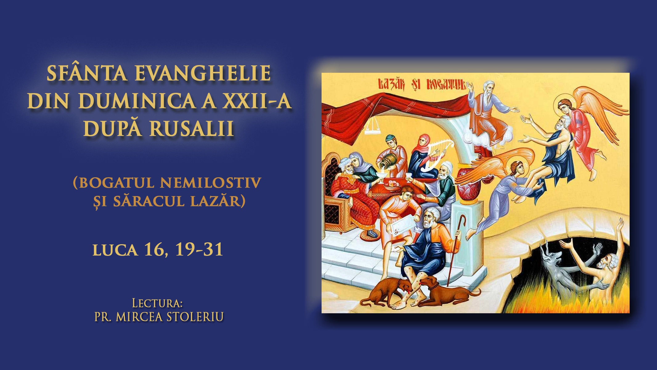(Audio) Sfânta Evanghelie din Duminica XXII-a după Rusalii (Bogatul nemilostiv și săracul Lazăr) (Audio) Sfânta Evanghelie din Duminica XXII-a după Rusalii (Bogatul nemilostiv și săracul Lazăr)