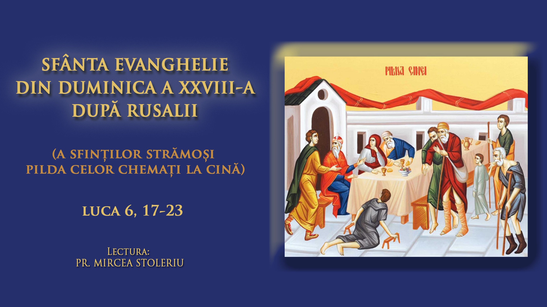 (Audio) Sfânta Evanghelie din Duminica a 28-a după Rusalii (a Sfinților Strămoși – Pilda celor poftiți la cină) (Audio) Sfânta Evanghelie din Duminica a 28-a după Rusalii (a Sfinților Strămoși – Pilda celor poftiți la cină)