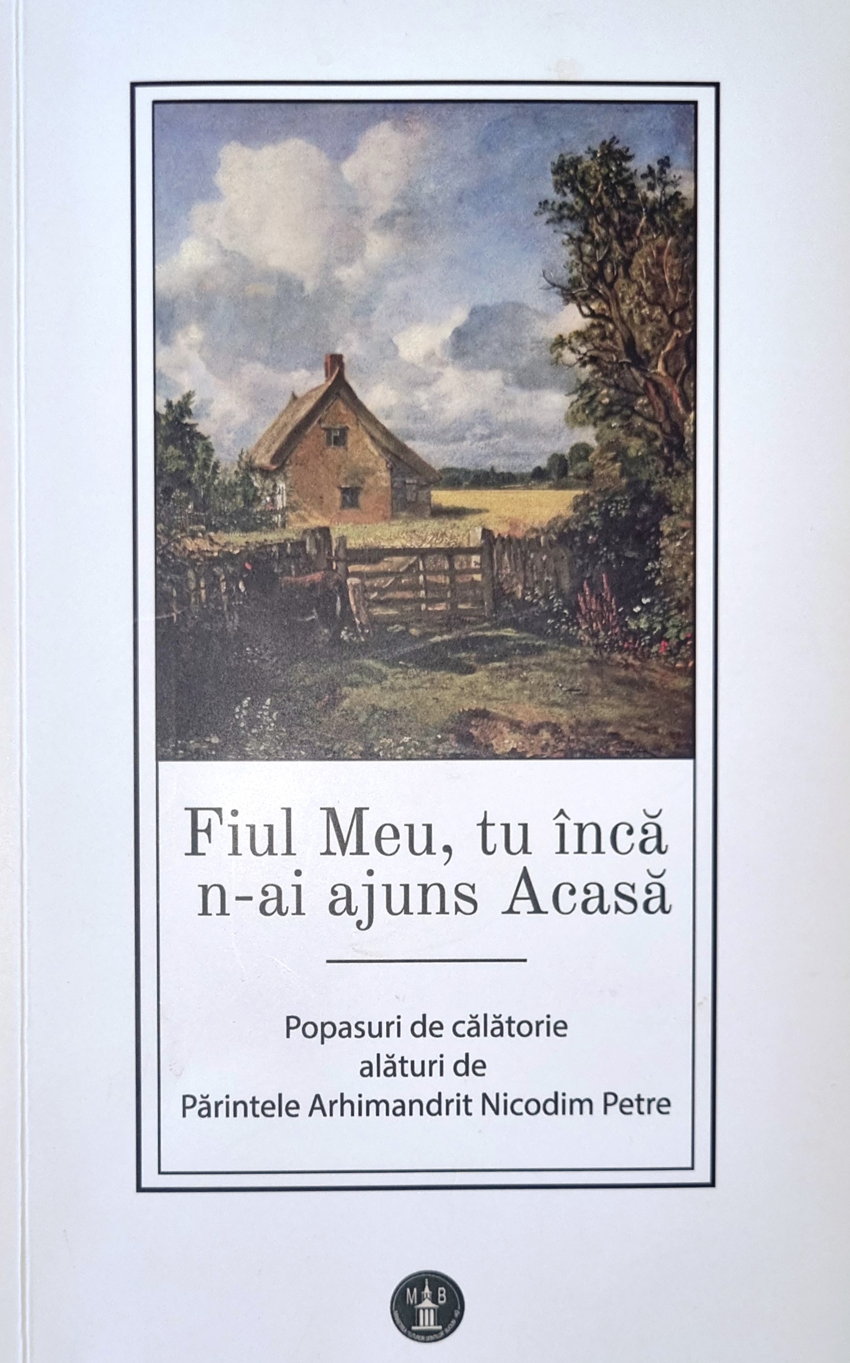 Cartea Parintelui Nicodim Petre - Fiul Meu, tu inca n-ai ajuns Acasa