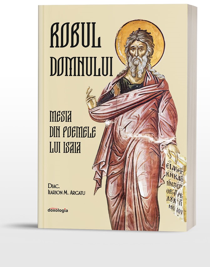 „Robul Domnului. Mesia din Poemele lui Isaia”, arhidiacon prof. dr. Ilarion Argatu