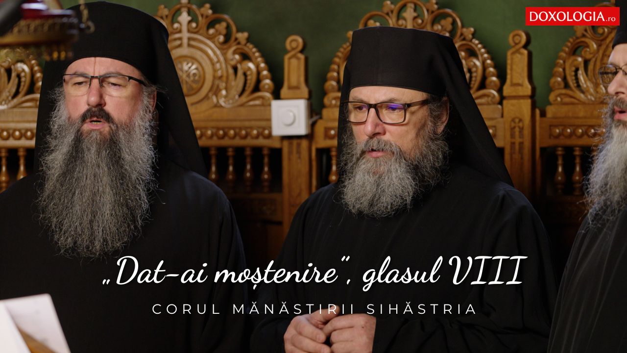(Video) Corul Mănăstirii Sihăstria – Prochimenul „Dat-ai moștenire”, glasul VIII, de Ioan Zmeu