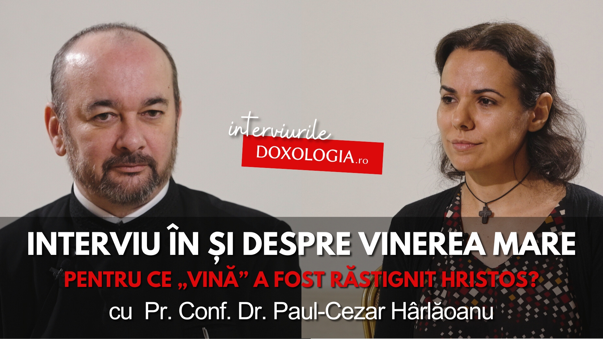 (Video) Interviu în și despre Vinerea Mare – pentru ce „vină” a fost răstignit Hristos?