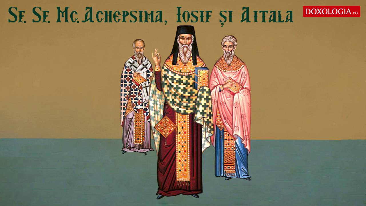 Troparul Sfinților Sfințiți Mucenici Achepsima episcopul, Iosif preotul și Aitala diaconul