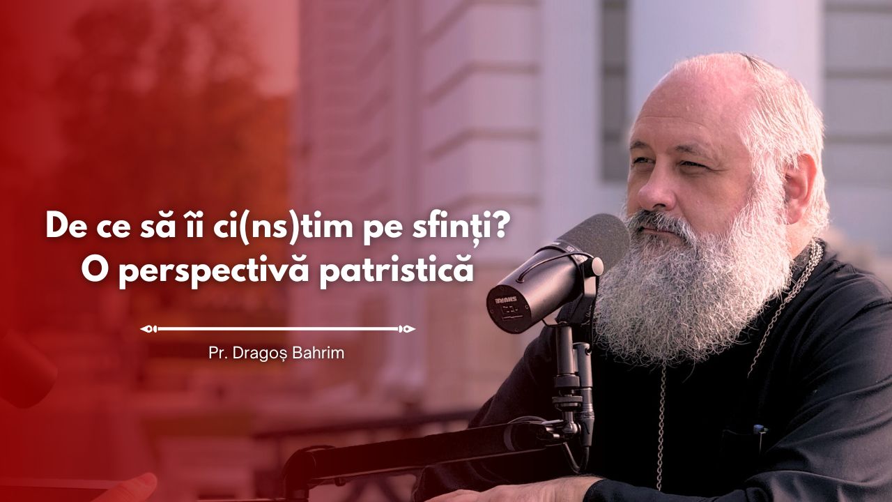 (Video) #PodcastdeHram cu Pr. Dragoș Bahrim: De ce să îi ci(ns)tim pe sfinți? O perspectivă patristică