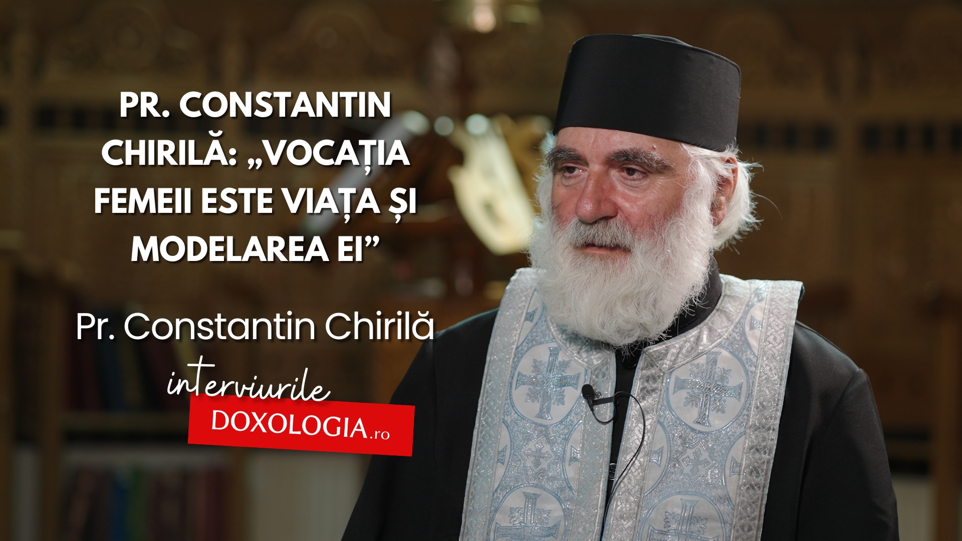 (Video) Pr. Constantin Chirilă: „Vocația femeii este viața și modelarea ei”