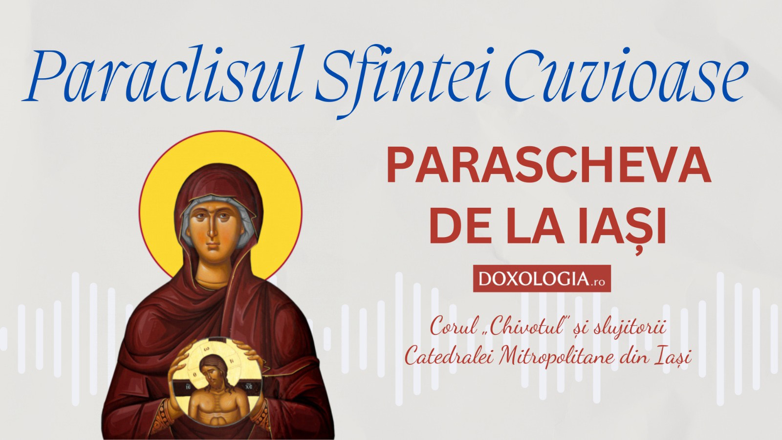 Paraclisul Sfintei Cuvioase Parascheva  – Corul „Chivotul” și slujitorii Catedralei din Iași