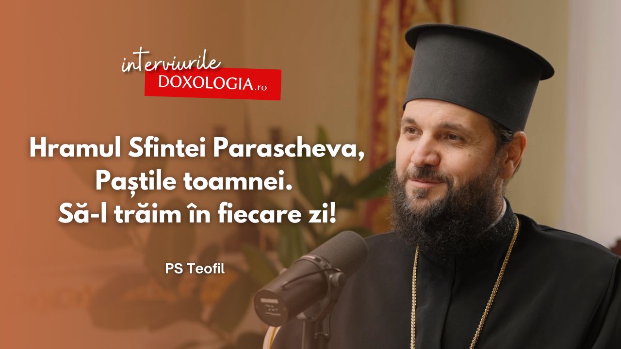 #PodcastdeHram cu PS Teofil: Hramul Sfintei Parascheva – Paștile toamnei. Să-l trăim în fiecare zi! Preasfințitul Teofil Trotușanul, Episcop-vicar al Arhiepiscopiei Romanului și Bacăului