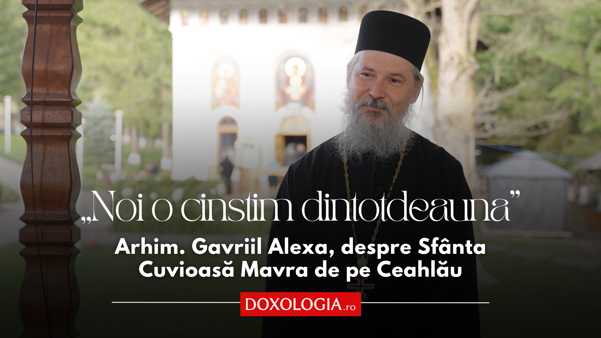 (Video) „Noi o cinstim dintotdeauna” – Arhim. Gavriil Alexa, despre Sfânta Cuvioasă Mavra de pe Ceahlău