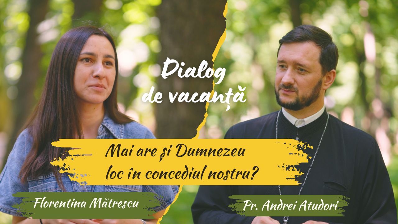 (Video) Mai are și Dumnezeu loc în concediul nostru? | Dialog de vacanță cu Pr. Andrei Atudori