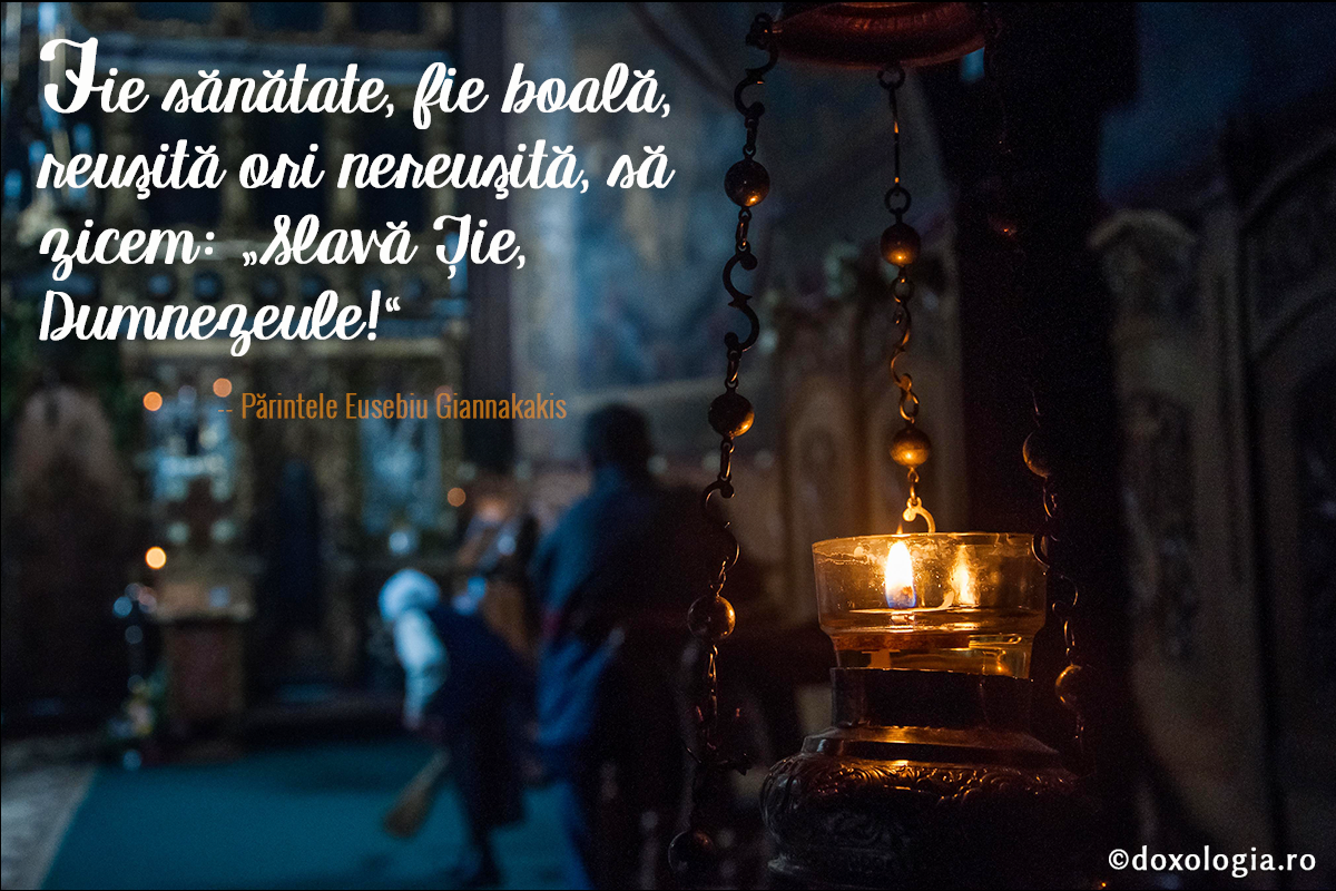 Fie sănătate, fie boală, reuşită ori nereuşită, să  zicem: „Slavă Ţie, Dumnezeule!“