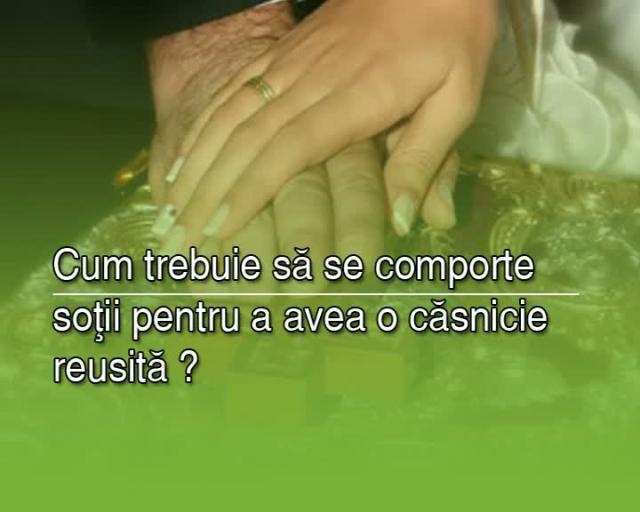 (Video) Secretele unei casatorii reusite (partea 3)