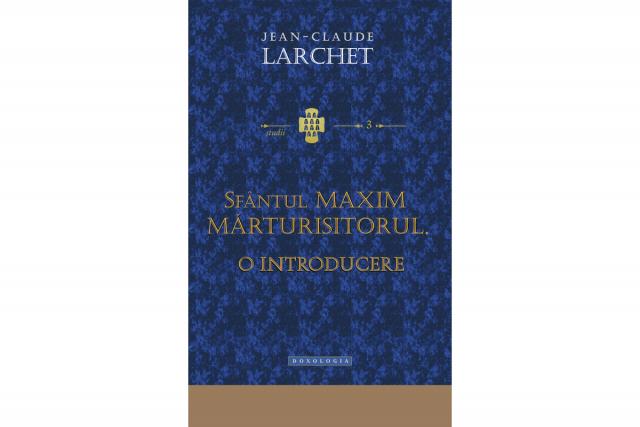 Un nou volum de referință al lui Jean-Claude Larchet despre Sfântul Maxim Mărturisitorul la Editura Doxologia