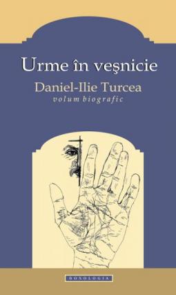 Urme în veşnicie. Daniel-Ilie Turcea, volum biografic. Ediţie îngrijită de Pr. Sever Negrescu, Editura Doxologia, Iaşi, 2013 – o carte de referinţă