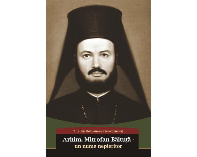 Cartea „Arhim. Mitrofan Băltuță – un nume nepieritor”, un florilegiu anamnetic