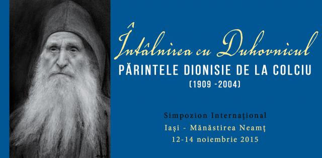 Simpozion internaţional Întâlnirea cu Duhovnicul – Părintele Dionisie de la Colciu (1909-2004)