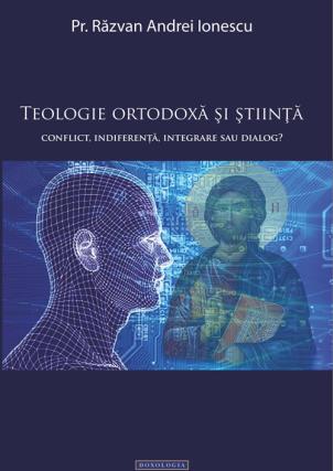 Teologie ortodoxă şi ştiinţă. Conflict, indiferenţă, integrare sau dialog