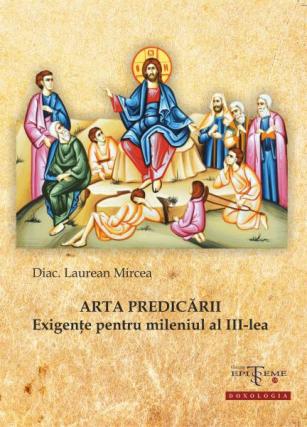 Arta predicării. Exigențe pentru mileniul al III-lea - Diacon Laurean Mircea