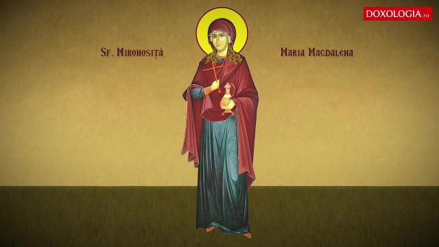(Video) Troparul Sfintei Mironosițe, întocmai cu Apostolii, Maria Magdalena