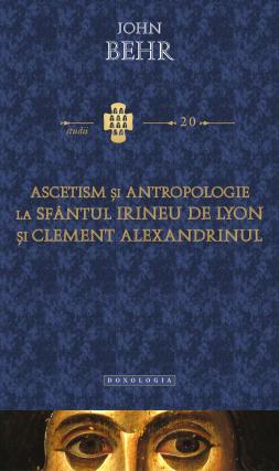 Ascetism şi antropologie la Sfântul Irineu de Lyon şi Clement Alexandrinul – Pr. John Behr