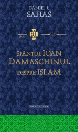 Sfântul Ioan Damaschinul Despre islam – Daniel J. Sahas