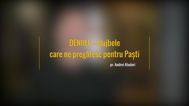 (Video) Deniile – slujbele care ne pregătesc pentru Paști