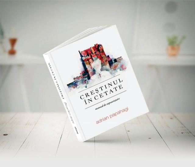 „Creștinul în cetate” - a fost lansat manualul de supraviețuire semnat de Adrian Papahagi