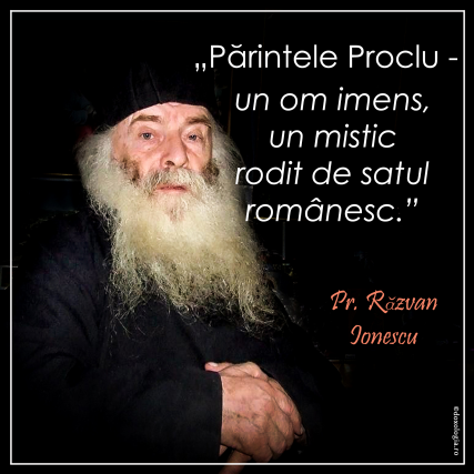 „Părintele Proclu - un om imens, un mistic rodit de satul românesc”