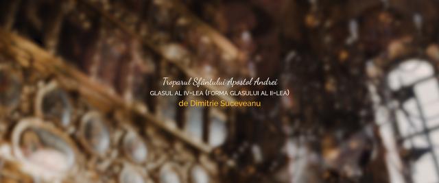 Troparul Sfântului Apostol Andrei - glasul al IV-lea (forma glasului al II-lea), de Dimitrie Suceveanu