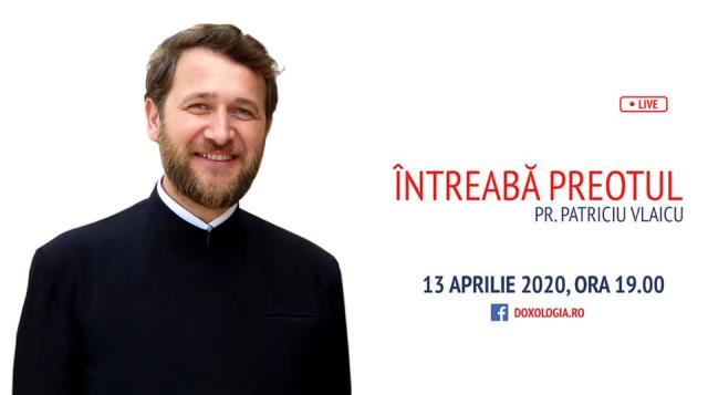 (Video) Întreabă preotul LIVE – Sesiune de întrebări și răspunsuri cu Pr. Patriciu Vlaicu | 13 aprilie 2020