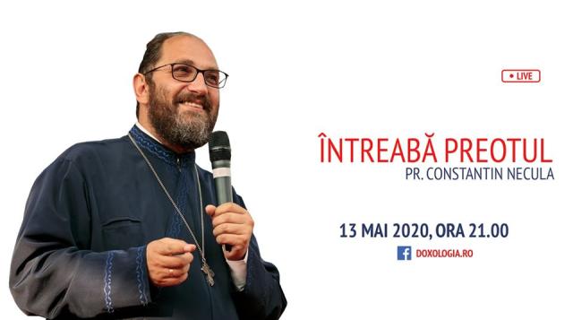 (Video) Întreabă preotul LIVE – Revenirea în social și provocările ei duhovnicești – Părintele Constantin Necula | 13 mai 2020