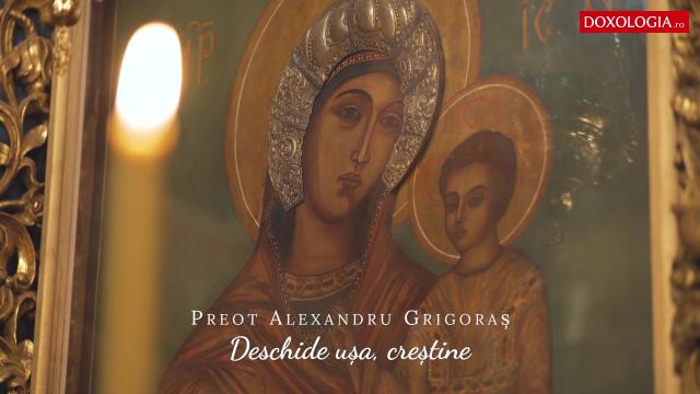 (Video) Preot Alexandru Grigoraș – Deschide ușa, creștine