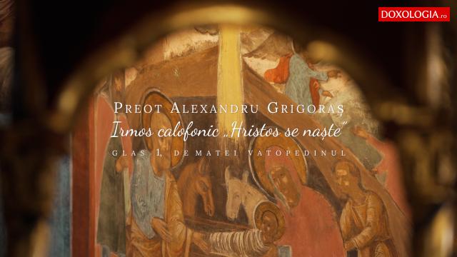 (Video) Preot Alexandru Grigoraș – Irmos calofonic „Hristos se naște”, de Matei Vatopedinul