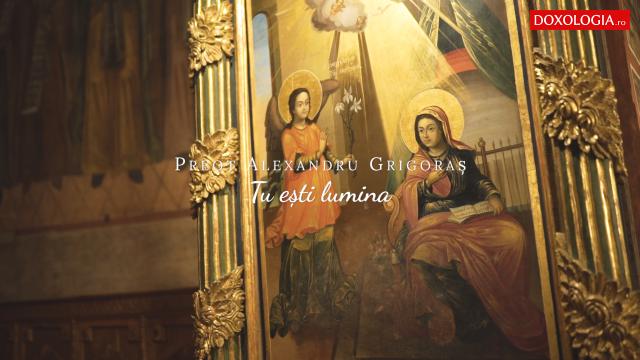 (Video) Preot Alexandru Grigoraș – Tu ești lumina