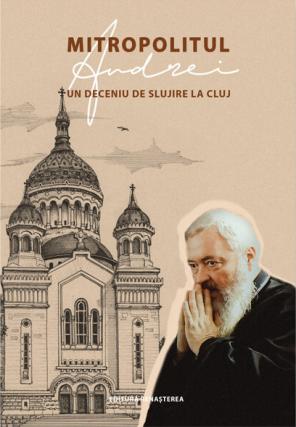 Mitropolitul Andrei, un deceniu de slujire la Cluj