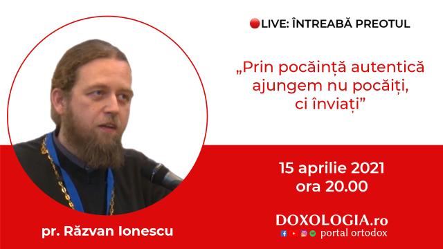 (Video) Întreabă preotul LIVE – Prin pocăință autentică ajungem nu pocăiți, ci înviați – Pr. Răzvan Ionescu