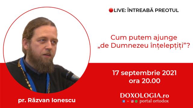 (Video) Întreabă preotul LIVE – Cum putem ajunge „de Dumnezeu înțelepțiți”? – Pr. Răzvan Ionescu