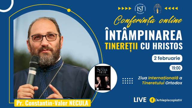 Suceava: Părintele Constantin Necula va susține Conferința online „Întâmpinarea tinereții cu Hristos” de Întâmpinarea Domnului